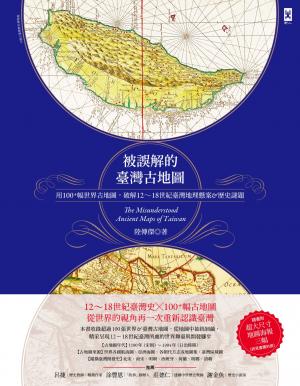 被誤解的台灣古地圖：用100幅世界古地圖，破解12~18世紀台灣地理懸案&歷史謎題