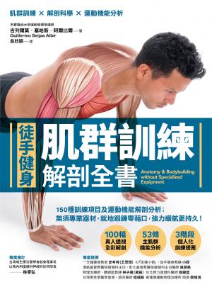 【徒手健身】肌群訓練Ｘ解剖全書：150種訓練項目及運動機能解剖分析